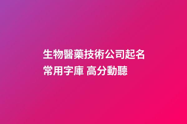 生物醫藥技術公司起名常用字庫 高分動聽-第1張-公司起名-玄機派